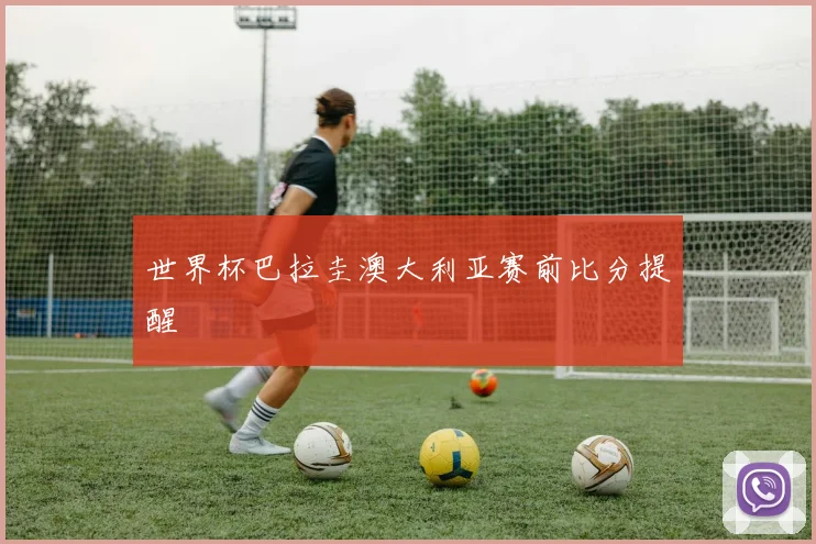 世界杯巴拉圭澳大利亚赛前比分提醒