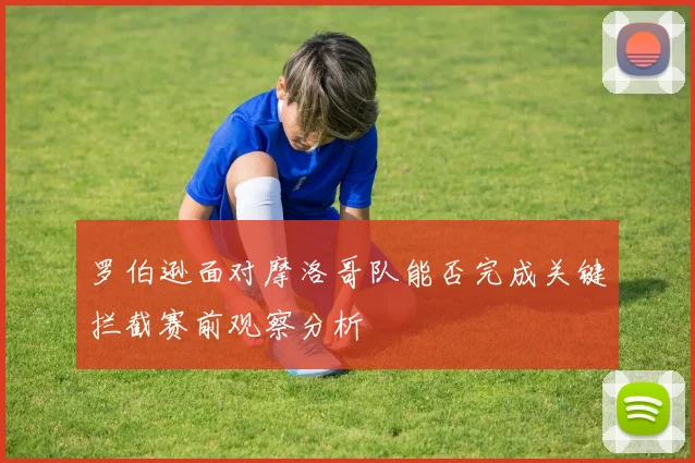 罗伯逊面对摩洛哥队能否完成关键拦截赛前观察分析