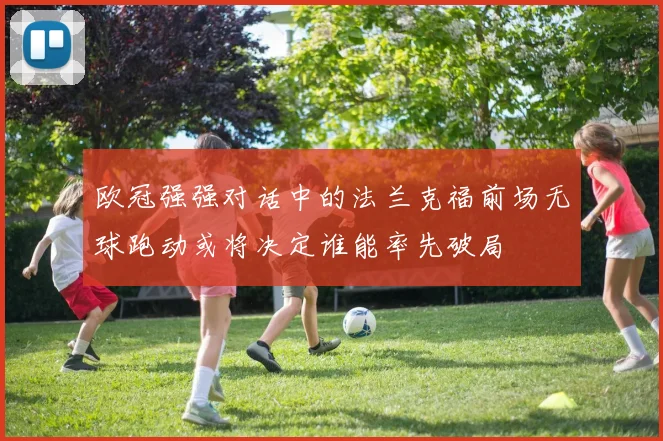 欧冠强强对话中的法兰克福前场无球跑动或将决定谁能率先破局